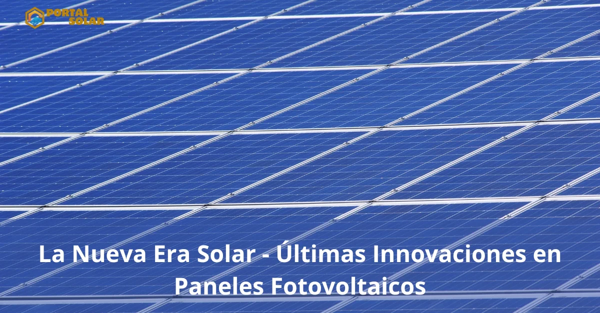 La Nueva Era Solar - Últimas Innovaciones en Paneles Fotovoltaicos