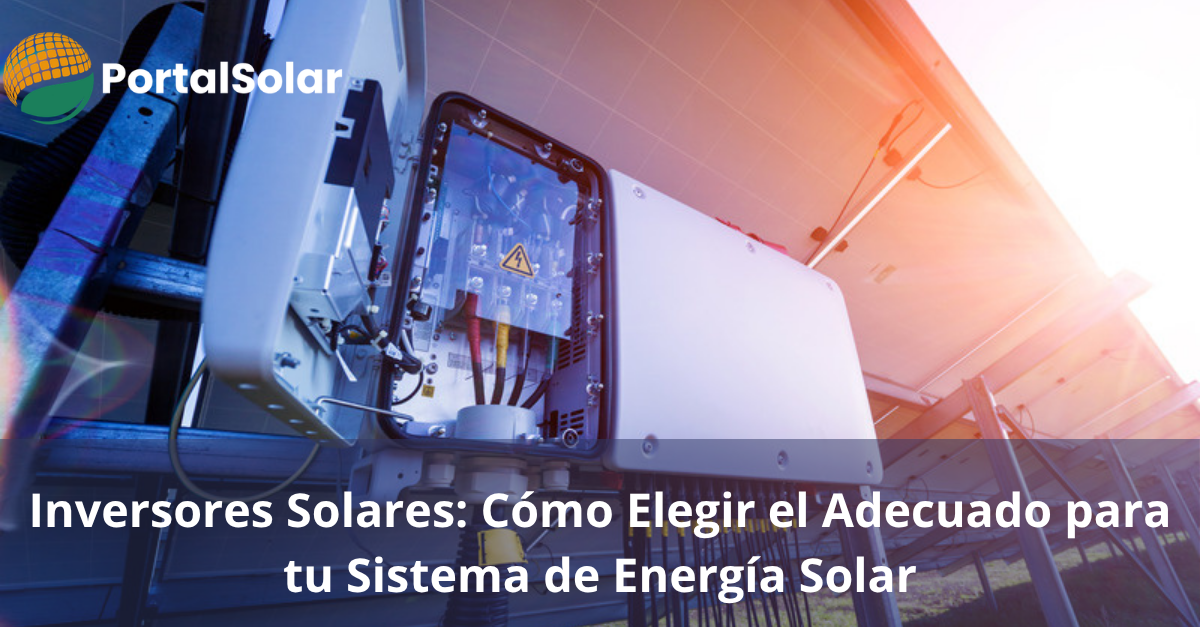 Cómo elegir el inversor solar adecuado para tu sistema de energía solar